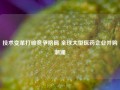 技术变革打破竞争格局 全球大型医药企业并购潮涌