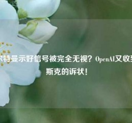 奥尔特曼示好信号被完全无视？OpenAI又收到马斯克的诉状！