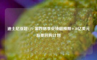 迪士尼涨超11% 第四财季业绩超预期+30亿美元股票回购计划