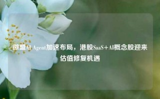 微盟AI Agent加速布局，港股SaaS+AI概念股迎来估值修复机遇