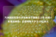 万洲国际拟拆分史密斯菲尔德独立上市 时隔11年重回美股，估值预期不少于53.8亿美元