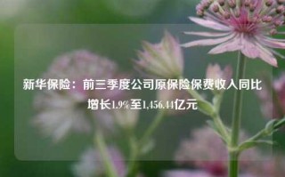 新华保险：前三季度公司原保险保费收入同比增长1.9%至1,456.44亿元