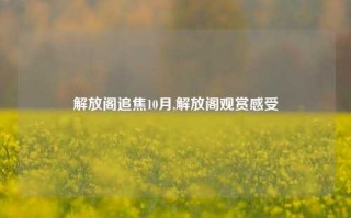 解放阁追焦10月,解放阁观赏感受