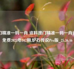 澳门精准一码一肖 资料澳门精准一码一肖资料免费2023年342期,炉石传说Pro版_25.36.46