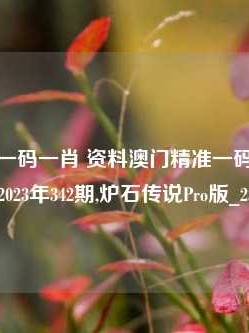 澳门精准一码一肖 资料澳门精准一码一肖资料免费2023年342期,炉石传说Pro版_25.36.46