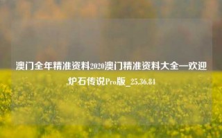 澳门全年精准资料2020澳门精准资料大全—欢迎,炉石传说Pro版_25.36.84