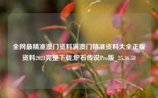 全网最精准澳门资料满澳门精准资料大全正版资料2021完整下载,炉石传说Pro版_25.36.58