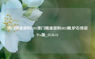 澳门精准资料3101澳门精准资料2023期,炉石传说Pro版_25.36.13