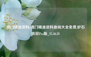 澳门精准资料c澳门精准资料查询大全免费,炉石传说Pro版_25.36.28